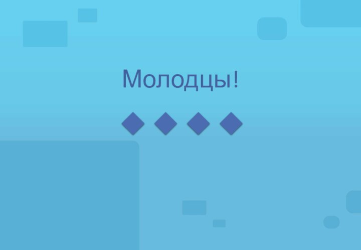 Молодцы!