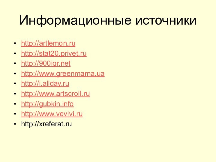 Информационные источникиhttp://artlemon.ruhttp://stat20.privet.ruhttp://http://www.greenmama.uahttp://i.allday.ruhttp://www.artscroll.ruhttp://gubkin.infohttp://www.vevivi.ruhttp://xreferat.ru