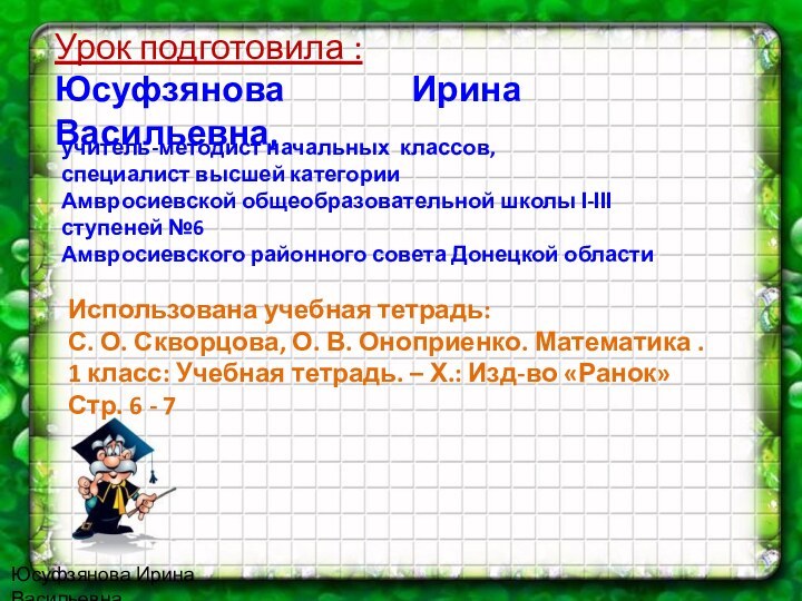 Юсуфзянова Ирина ВасильевнаУрок подготовила :Юсуфзянова Ирина Васильевна, Использована учебная тетрадь:С. О. Скворцова,