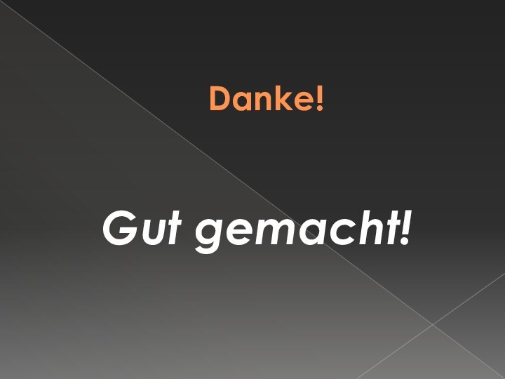 Danke!   Gut gemacht!