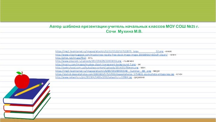 Автор шаблона презентации:учитель начальных классов МОУ СОШ №25 г.Сочи Мухина М.В.https://img1.liveinternet.ru/images/attach/c/11/117/122/117122071_large_____________52.png -