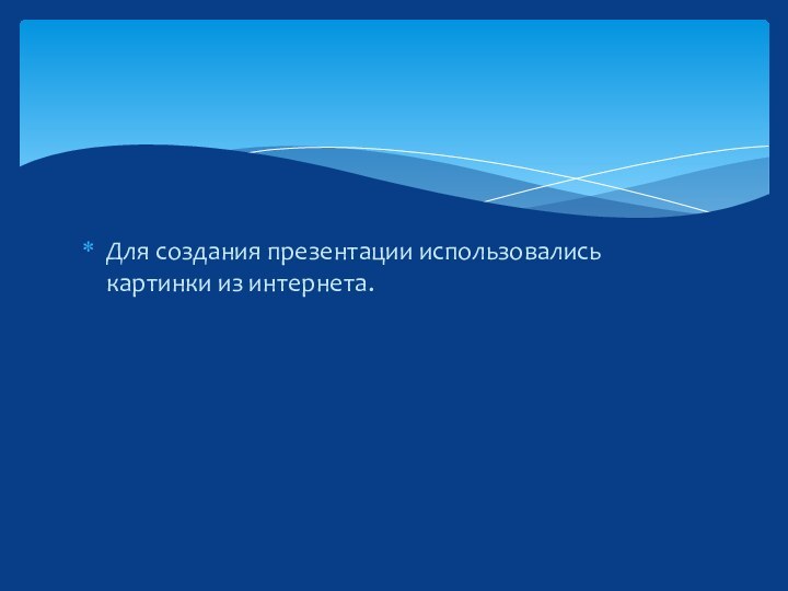 Для создания презентации использовались картинки из интернета.