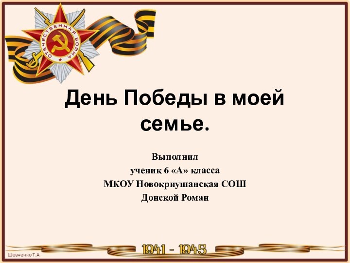 День Победы в моей семье.Выполнилученик 6 «А» классаМКОУ Новокриушанская СОШДонской Роман