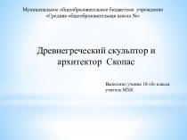 Презентация Древнегреческий скульптор и архитектор Скопас