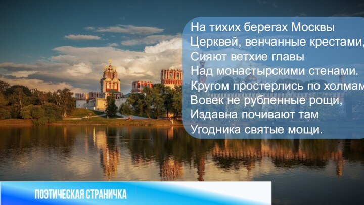 На тихих берегах МосквыЦерквей, венчанные крестами,Сияют ветхие главыНад монастырскими стенами.Кругом простерлись по