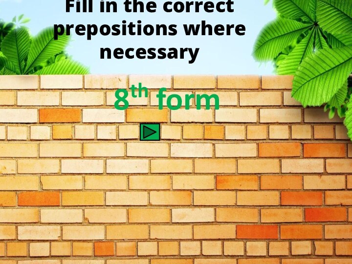 Fill in the correct prepositions where necessary8th form