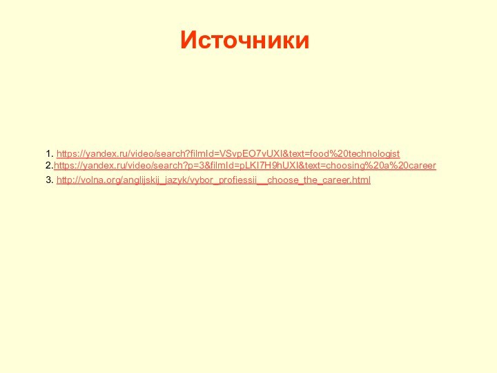 Источники 1. https://yandex.ru/video/search?filmId=VSvpEO7vUXI&text=food%20technologist 2.https://yandex.ru/video/search?p=3&filmId=pLKI7H9hUXI&text=choosing%20a%20career 3. http://volna.org/anglijskij_jazyk/vybor_profiessii__choose_the_career.html