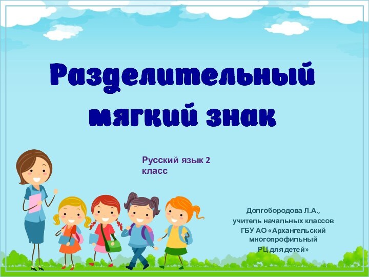 Долгобородова Л.А.,учитель начальных классовГБУ АО «Архангельский многопрофильный РЦ для детей»Русский язык 2 класс