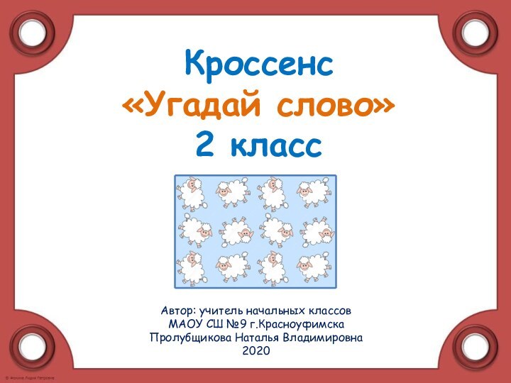 Кроссенс «Угадай слово» 2 классАвтор: учитель начальных классов МАОУ СШ №9 г.КрасноуфимскаПролубщикова Наталья Владимировна2020