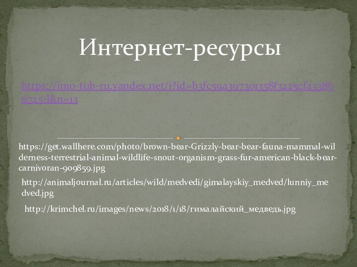 https://im0-tub-ru.yandex.net/i?id=b3fc59a397301358f3225cf433866725-l&n=13Интернет-ресурсыhttps://get.wallhere.com/photo/brown-bear-Grizzly-bear-bear-fauna-mammal-wilderness-terrestrial-animal-wildlife-snout-organism-grass-fur-american-black-bear-carnivoran-909859.jpghttp://animaljournal.ru/articles/wild/medvedi/gimalayskiy_medved/lunniy_medved.jpghttp://krimchel.ru/images/news/2018/1/18/гималайский_медведь.jpg