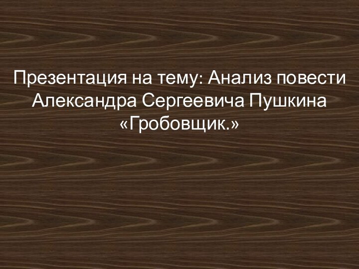 Презентация на тему: Анализ повести Александра Сергеевича Пушкина «Гробовщик.»