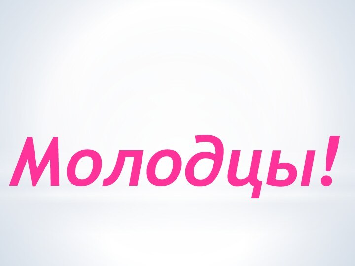 Молодцы!