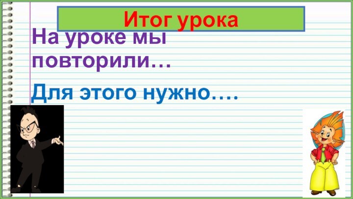 На уроке мы повторили…Для этого нужно….Итог урока