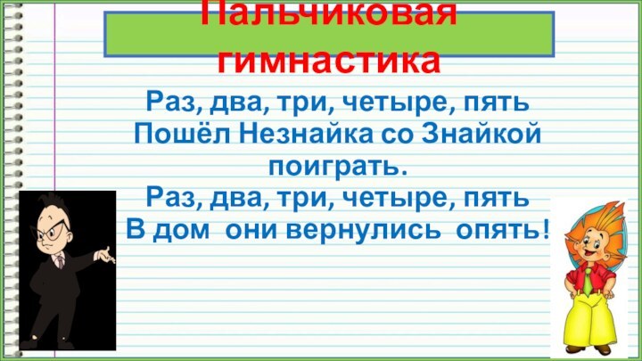 Раз, два, три, четыре, пять Пошёл Незнайка со Знайкой поиграть.  Раз,