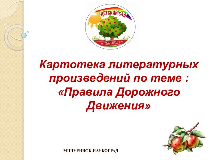 Картотека литературных произведений по теме : «Правила Дорожного   Движения» МИЧУРИНСК-НАУКОГРАД