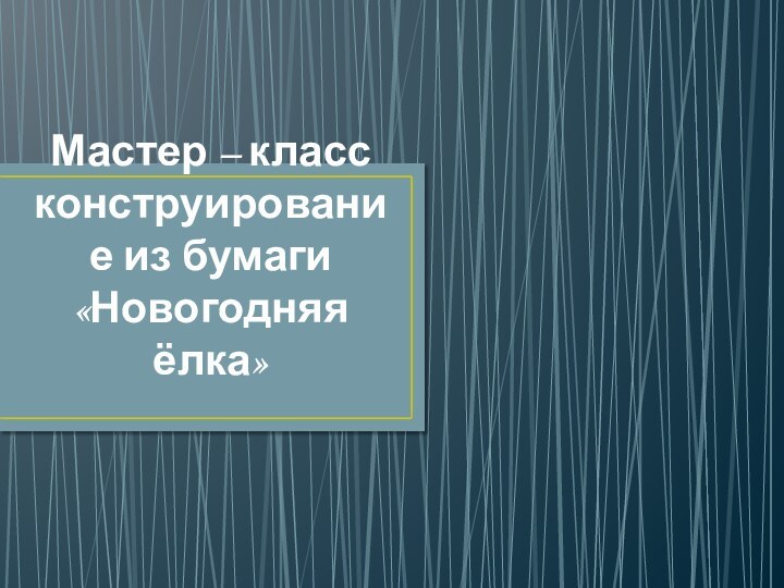 Мастер – класс конструирование из бумаги «Новогодняя ёлка»