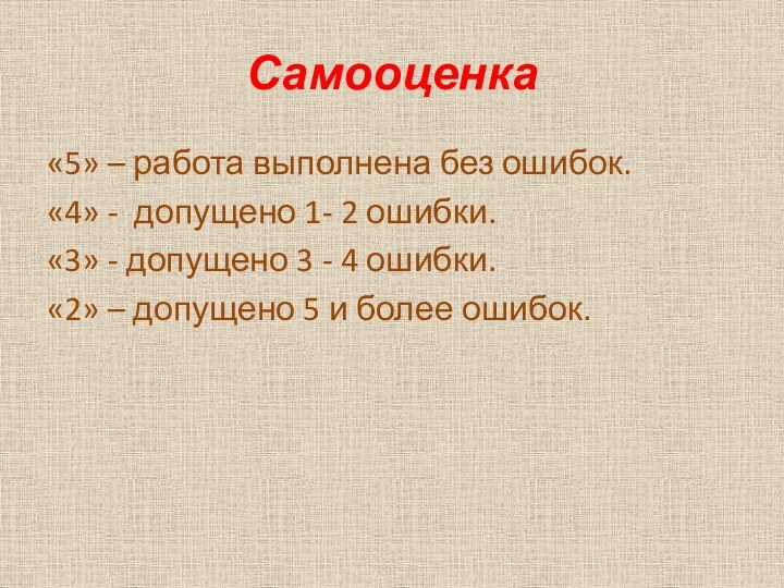 Самооценка«5» – работа выполнена без ошибок.«4» - допущено 1- 2 ошибки.«3» -