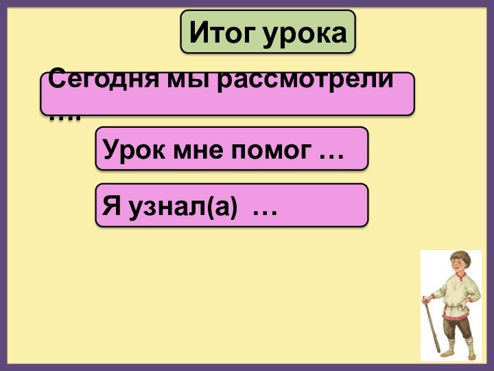 Итог урокаСегодня мы рассмотрели ….Урок мне помог …Я узнал(а) …