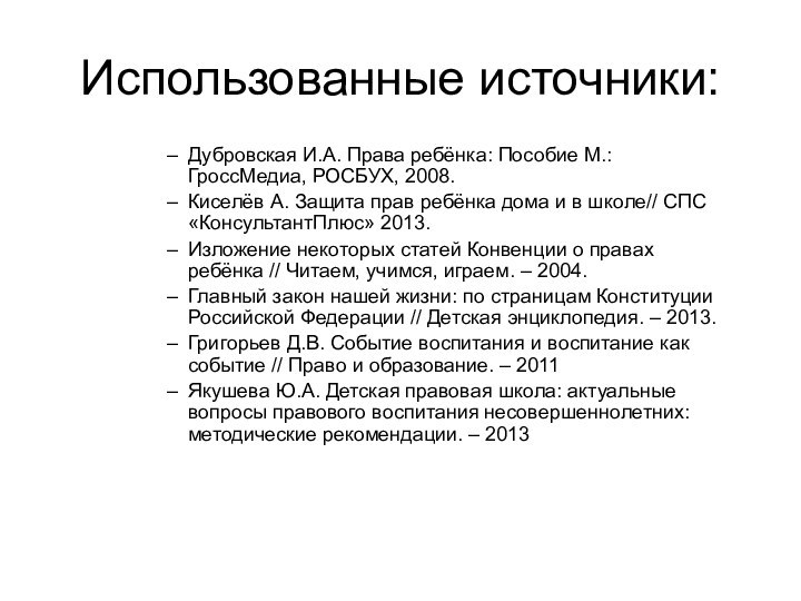 Использованные источники:Дубровская И.А. Права ребёнка: Пособие М.:ГроссМедиа, РОСБУХ, 2008.Киселёв А. Защита прав