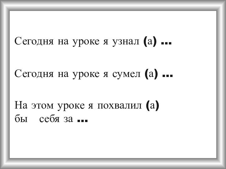 Сегодня на уроке я узнал (а) …Сегодня на уроке я