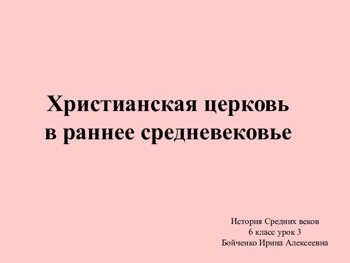 Христианская церковь в раннее средневековьеИстория Средних веков 6 класс урок 3Бойченко Ирина Алексеевна