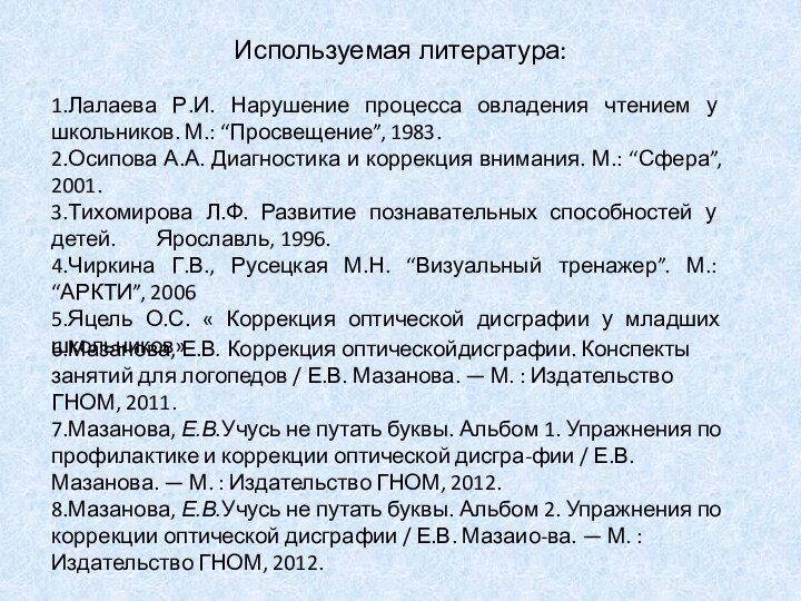 Используемая литература:6.Мазанова, Е.В. Коррекция оптическойдисграфии. Кон­спекты занятий для логопедов / Е.В. Мазанова.