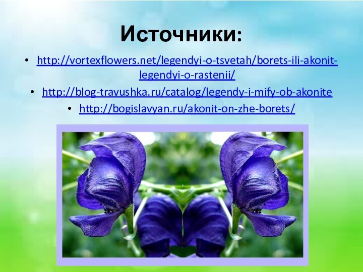 Источники:http://vortexflowers.net/legendyi-o-tsvetah/borets-ili-akonit-legendyi-o-rastenii/http://blog-travushka.ru/catalog/legendy-i-mify-ob-akonitehttp://bogislavyan.ru/akonit-on-zhe-borets/