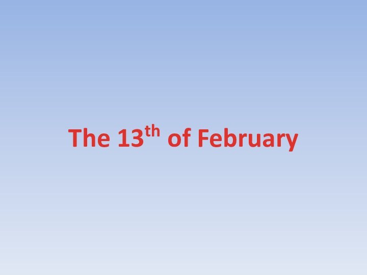 The 13th of February