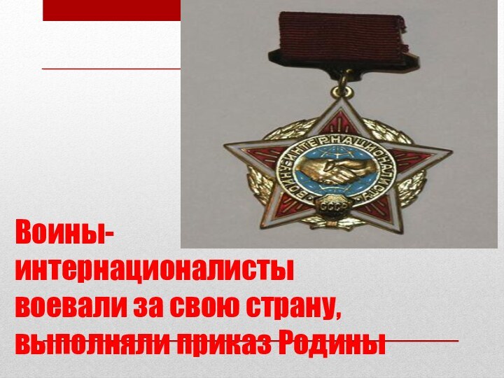 Воины- интернационалисты воевали за свою страну, выполняли приказ Родины