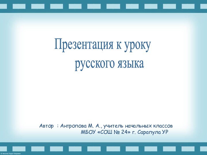 Автор : Антропова М. А., учитель начальных классов