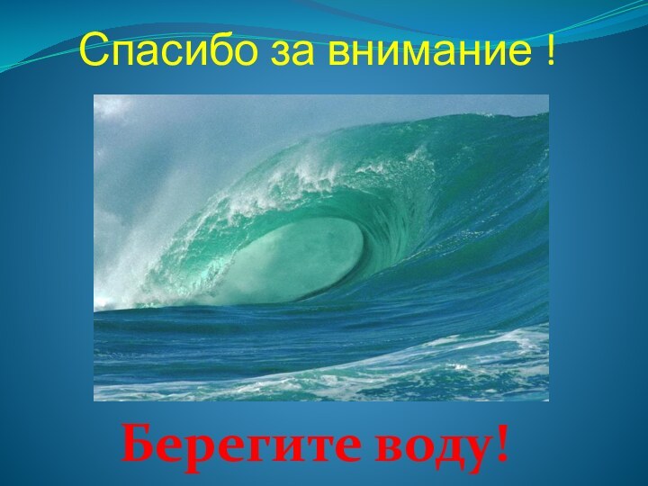 Спасибо за внимание !Берегите воду!