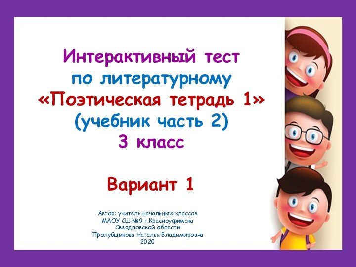 Интерактивный тестпо литературному«Поэтическая тетрадь 1»(учебник часть 2)3 классВариант 1 Автор: учитель начальных