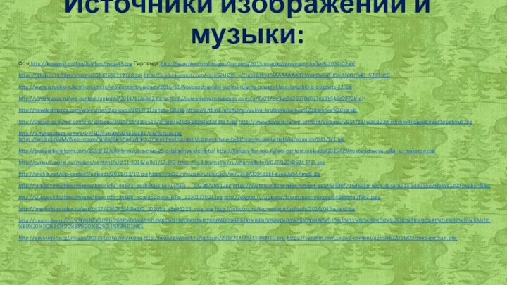 Фон http://lenagold.ru/fon/list/hvo/hvoja45.jpg Гирлянда http://lysyanka.com/images/banners/2013-novgod/novyy-god-loshadi-2014-02.gif https://4tololo.ru/files/images/20140612112948.jpg http://1.bp.blogspot.com/-oop52UOXF_s/Trgpb8tf-bI/AAAAAAAAB7I/pxeOgSATiJ0/s1600/IMG_5799.JPGhttp://www.igrushki-rukami-svoimi.ru/wp-content/uploads/2015/11/Novogodnie-idei-svoimi-rukami-master-klass.-Igrushki-iz-pugovits-22.jpghttp://seroglazaya.ru/wp-content/uploads/2014/11/elka23.png http://acreativeyarn.typepad.com/.a/6a017ee3ae9c26970d017c33b546e0970b-pihttp://newdedmoroz.com/wp-content/uploads/2017/11/photo-58.jpg https://artbird.ru/zhurnal/yuliya_kruteeva/samoe%20drevnee%20steklo http://thejizn.com/wp-content/uploads/2015/12/d18c51978fbae7526381d960b32d36a2.jpg http://www.toysew.ru/wp-content/uploads/2014/12/w0djz239frxhmky4tislgca8nvq71ope6bu5.jpghttp://3.404content.com/1/D7/6D/456300314555581706/fullsize.jpg https://artbird.ru/MyWeb-Image/table/files/field/file/content-field/content/content-type-field/type/equality-field/id/equality/941/1/1.jpg http://bessarabiainform.com/2013/12/elki-byvayut-raznye-25-originalnyx-idej-foto/