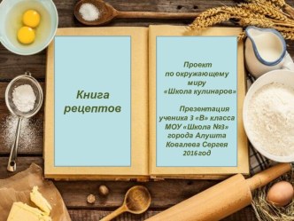 Проект по окружающему миру ученика 3 класса Ковалёва Сергея Школа кулинаров