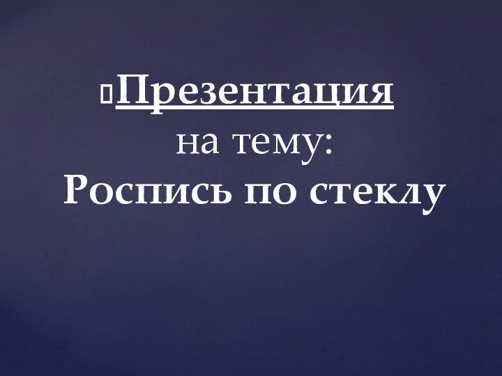 Презентация на тему: Роспись по стеклу