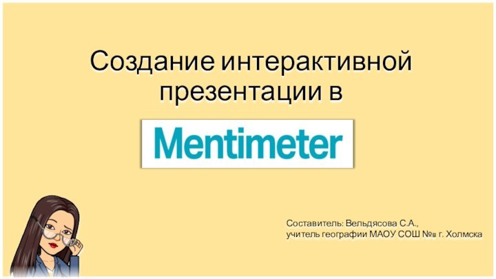 Создание интерактивной  презентации в Составитель: Вельдясова С.А., учитель географии МАОУ СОШ №8 г. Холмска