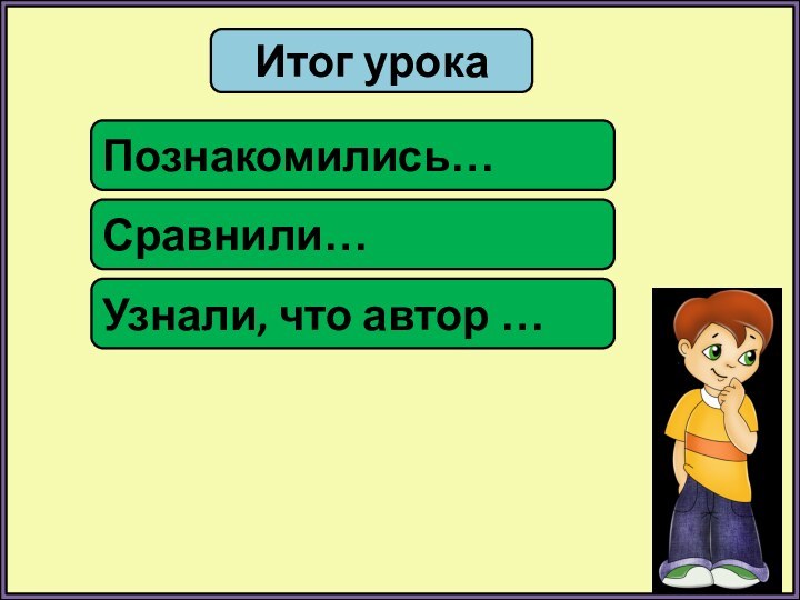 Итог урокаПознакомились…Сравнили…Узнали, что автор …