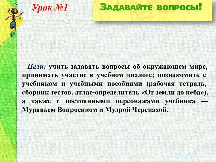 Урок №1Цели: учить задавать вопросы об окружающем мире, прини­мать участие в учебном