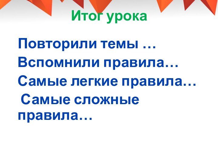 Итог урокаПовторили темы …Вспомнили правила…Самые легкие правила… Самые сложные правила…