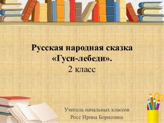 Урок литературного чтения  во 2 классе Русская народная сказка  Гуси - лебеди