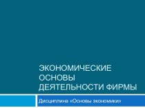 Презентация Экономические основы деятельности фирмы