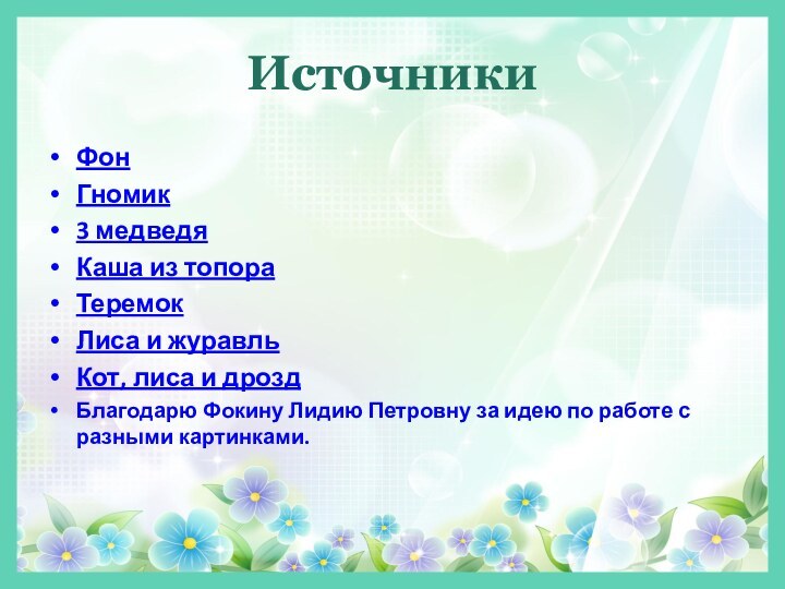 ИсточникиФонГномик3 медведяКаша из топораТеремокЛиса и журавльКот, лиса и дроздБлагодарю Фокину Лидию Петровну