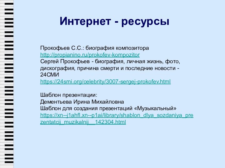 Интернет - ресурсыПрокофьев С.С.: биография композитораhttp://propianino.ru/prokofev-kompozitorСергей Прокофьев - биография, личная жизнь, фото,