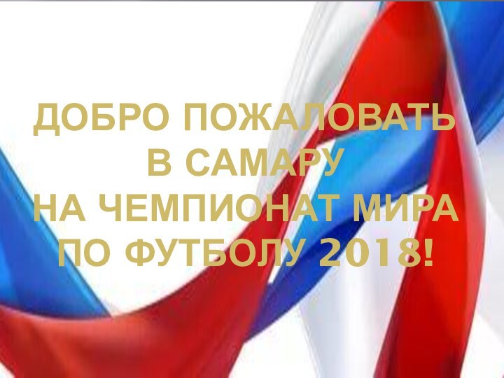 Добро пожаловать  в САМАРУ на чемпионат мира  по футболу 2018!