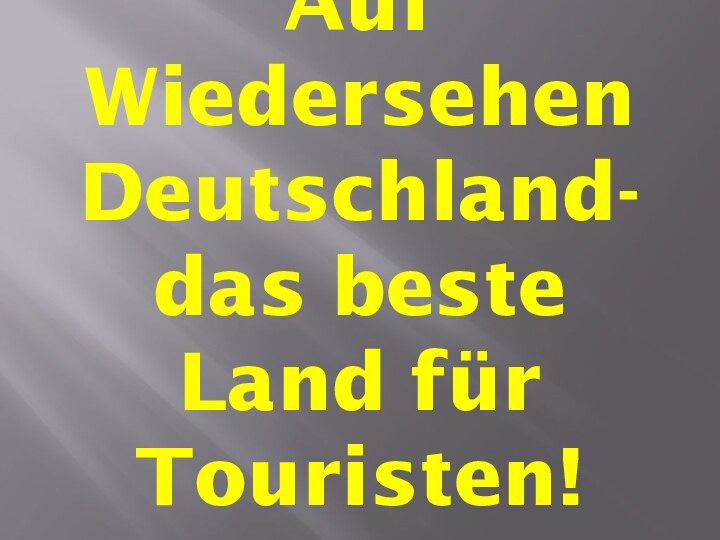 Auf Wiedersehen Deutschland- das beste Land für Touristen!