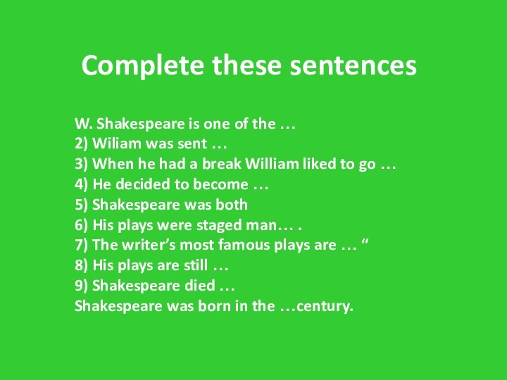 Complete these sentences W. Shakespeare is one of the …2) Wiliam was