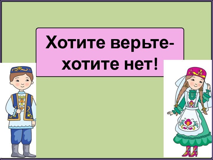 Хотите верьте-хотите нет!