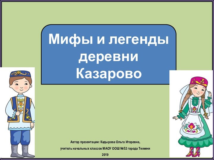 Мифы и легенды деревни КазаровоАвтор презентации: Кадырова Ольга Игоревна, учитель начальных классов