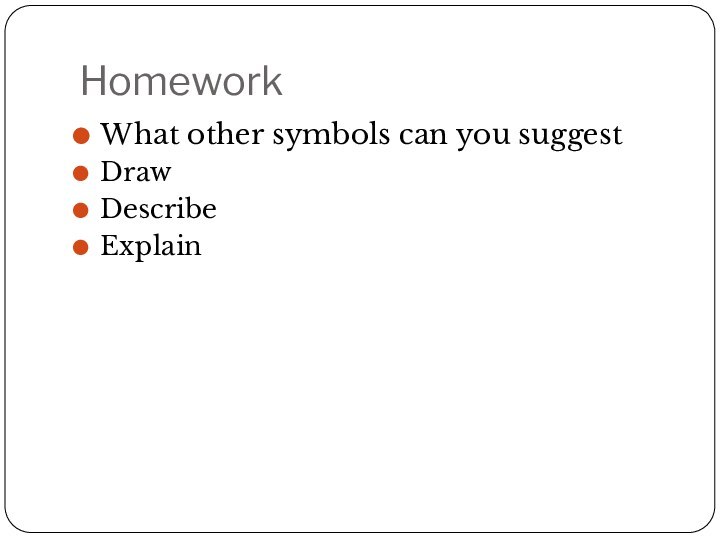 HomeworkWhat other symbols can you suggestDrawDescribeExplain