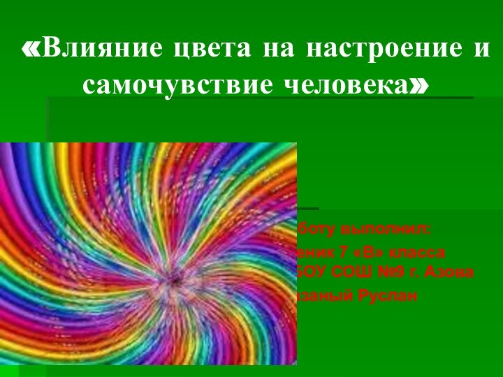 «Влияние цвета на настроение и самочувствие человека»Работу выполнил:ученик 7 «В» класса МБОУ